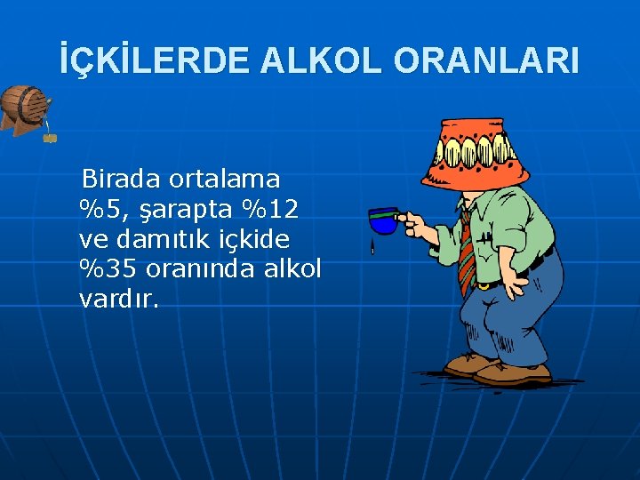 İÇKİLERDE ALKOL ORANLARI Birada ortalama %5, şarapta %12 ve damıtık içkide %35 oranında alkol