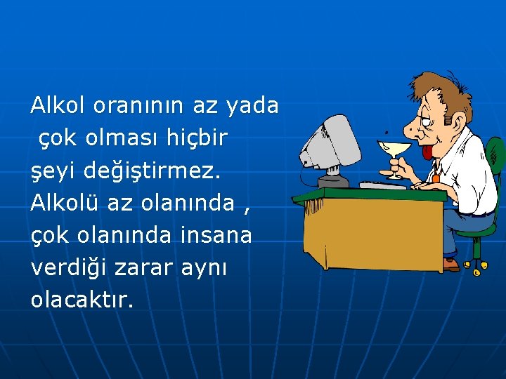 Alkol oranının az yada çok olması hiçbir şeyi değiştirmez. Alkolü az olanında , çok