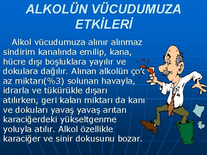 ALKOLÜN VÜCUDUMUZA ETKİLERİ Alkol vücudumuza alınır alınmaz sindirim kanalında emilip, kana, hücre dışı boşluklara