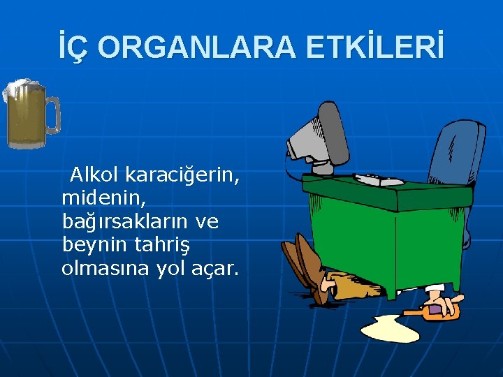 İÇ ORGANLARA ETKİLERİ Alkol karaciğerin, midenin, bağırsakların ve beynin tahriş olmasına yol açar. 