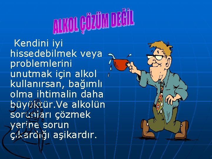  Kendini iyi hissedebilmek veya problemlerini unutmak için alkol kullanırsan, bağımlı olma ihtimalin daha