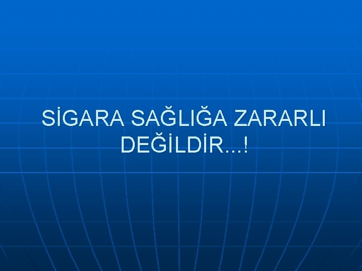 SİGARA SAĞLIĞA ZARARLI DEĞİLDİR. . . ! 