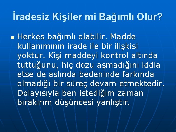 İradesiz Kişiler mi Bağımlı Olur? n Herkes bağımlı olabilir. Madde kullanımının irade ile bir