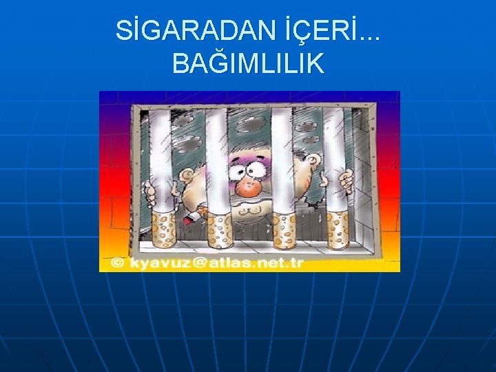 SİGARADAN İÇERİ. . . BAĞIMLILIK 