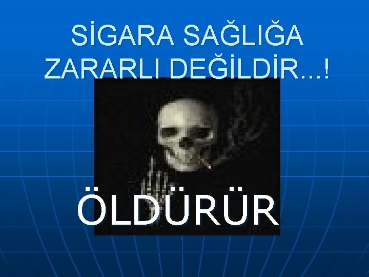 SİGARA SAĞLIĞA ZARARLI DEĞİLDİR. . . ! ÖLDÜRÜR 