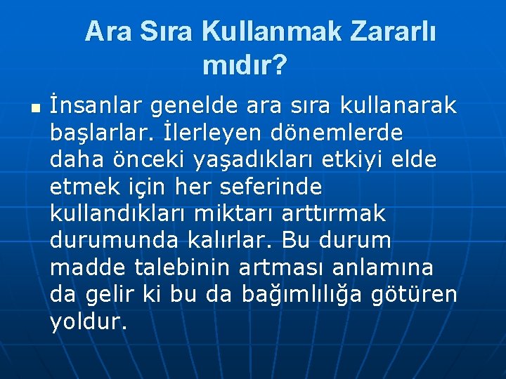  Ara Sıra Kullanmak Zararlı mıdır? n İnsanlar genelde ara sıra kullanarak başlarlar. İlerleyen