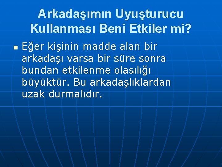 Arkadaşımın Uyuşturucu Kullanması Beni Etkiler mi? n Eğer kişinin madde alan bir arkadaşı varsa