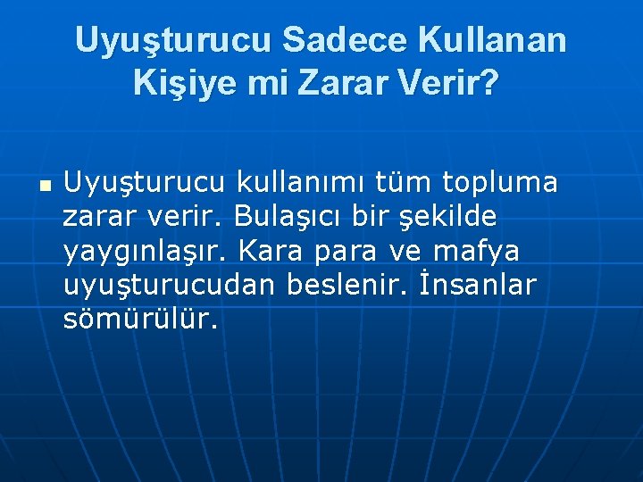 Uyuşturucu Sadece Kullanan Kişiye mi Zarar Verir? n Uyuşturucu kullanımı tüm topluma zarar verir.