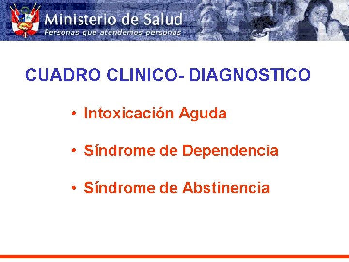 CUADRO CLINICO- DIAGNOSTICO • Intoxicación Aguda • Síndrome de Dependencia • Síndrome de Abstinencia