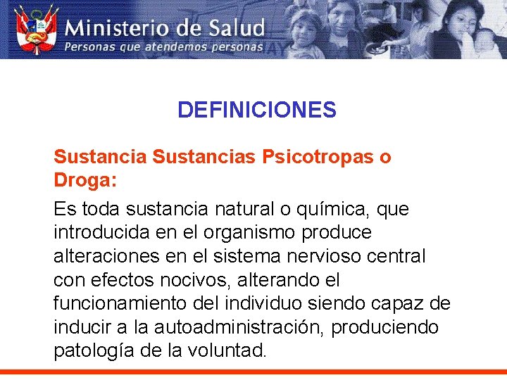 DEFINICIONES Sustancias Psicotropas o Droga: Es toda sustancia natural o química, que introducida en