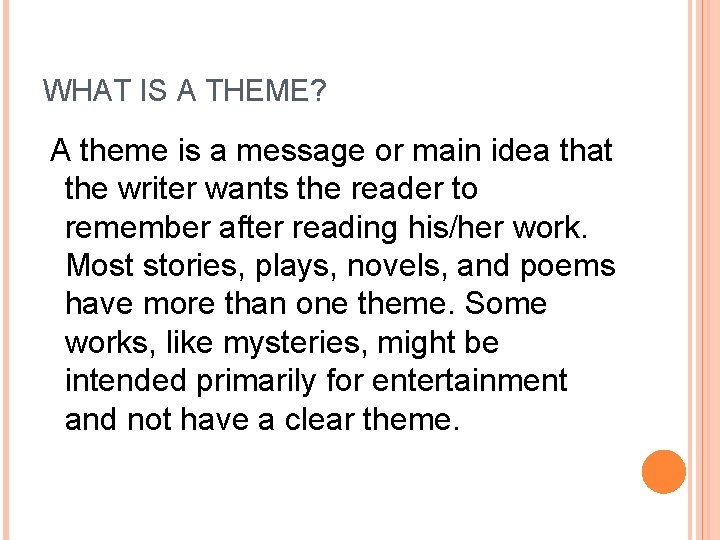 WHAT IS A THEME? A theme is a message or main idea that the