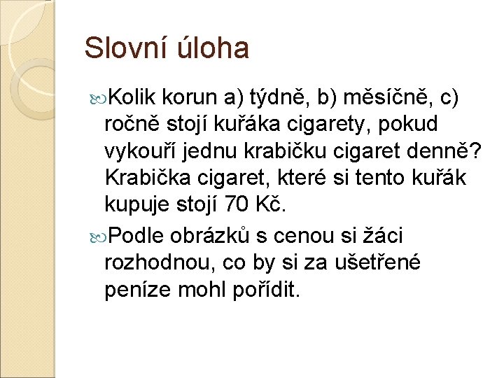 Slovní úloha Kolik korun a) týdně, b) měsíčně, c) ročně stojí kuřáka cigarety, pokud