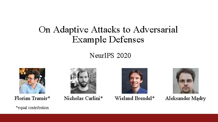 On Adaptive Attacks to Adversarial Example Defenses Neur. IPS 2020 Florian Tramèr* *equal contribution