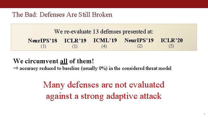 The Bad: Defenses Are Still Broken We re-evaluate 13 defenses presented at: Neur. IPS’