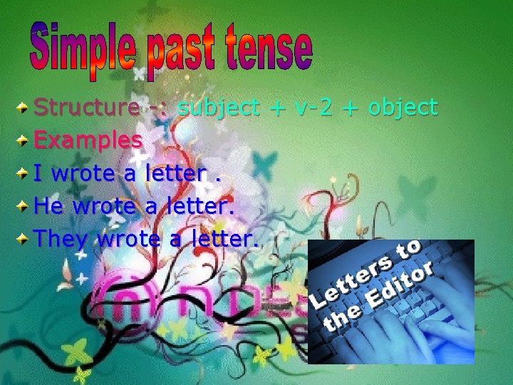 Structure -: subject + v-2 + object Examples I wrote a letter. He wrote Structure -: subject + v-2 + object Examples I wrote a letter. He wrote