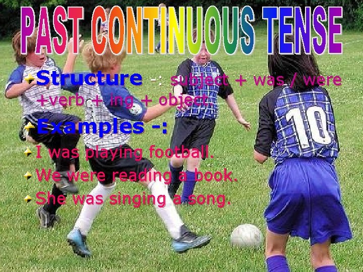 Structure -: subject + was / were +verb + ing + object. Examples -: Structure -: subject + was / were +verb + ing + object. Examples -: