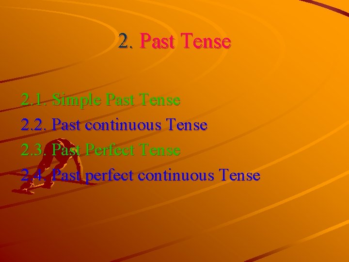 2. Past Tense 2. 1. Simple Past Tense 2. 2. Past continuous Tense 2. 2. Past Tense 2. 1. Simple Past Tense 2. 2. Past continuous Tense 2.