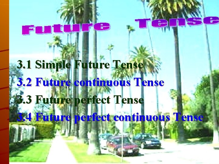 3. 1 Simple Future Tense 3. 2 Future continuous Tense 3. 3 Future perfect 3. 1 Simple Future Tense 3. 2 Future continuous Tense 3. 3 Future perfect