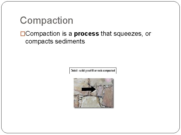 Compaction �Compaction is a process that squeezes, or compacts sediments 