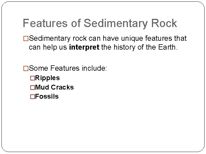 Features of Sedimentary Rock �Sedimentary rock can have unique features that can help us