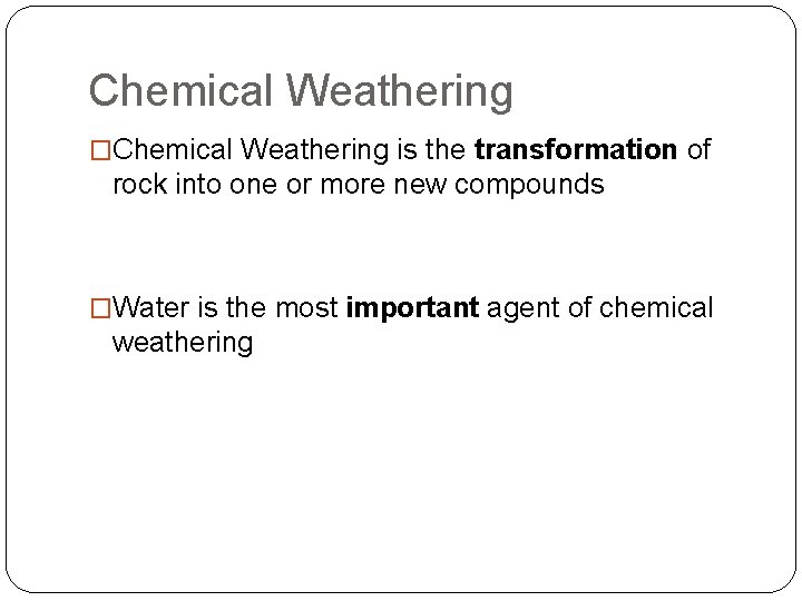 Chemical Weathering �Chemical Weathering is the transformation of rock into one or more new