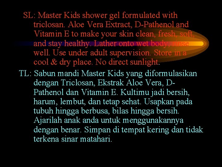  SL: Master Kids shower gel formulated with triclosan. Aloe Vera Extract, D-Pathenol and