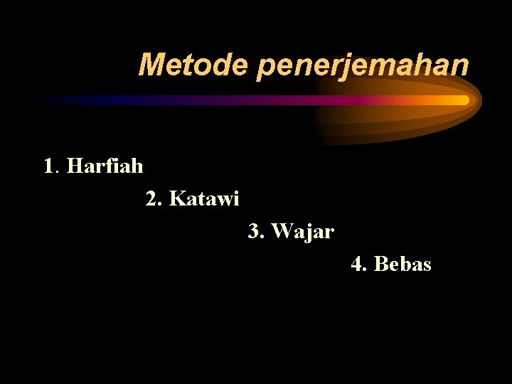 Metode penerjemahan 1. Harfiah 2. Katawi 3. Wajar 4. Bebas 