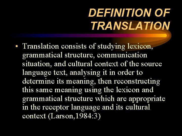 DEFINITION OF TRANSLATION • Translation consists of studying lexicon, grammatical structure, communication situation, and