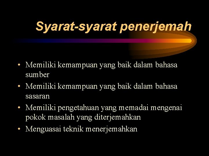 Syarat-syarat penerjemah • Memiliki kemampuan yang baik dalam bahasa sumber • Memiliki kemampuan yang