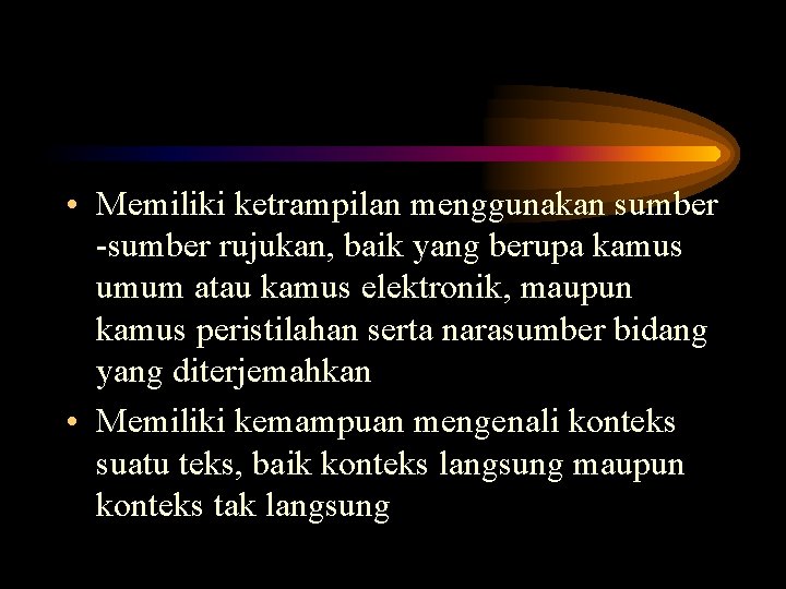  • Memiliki ketrampilan menggunakan sumber -sumber rujukan, baik yang berupa kamus umum atau