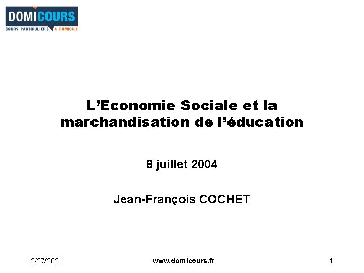 L’Economie Sociale et la marchandisation de l’éducation 8 juillet 2004 Jean-François COCHET 2/27/2021 www.