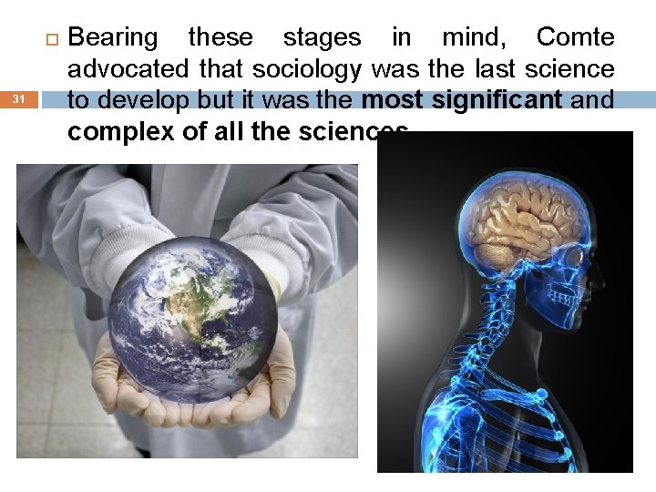  31 Bearing these stages in mind, Comte advocated that sociology was the last