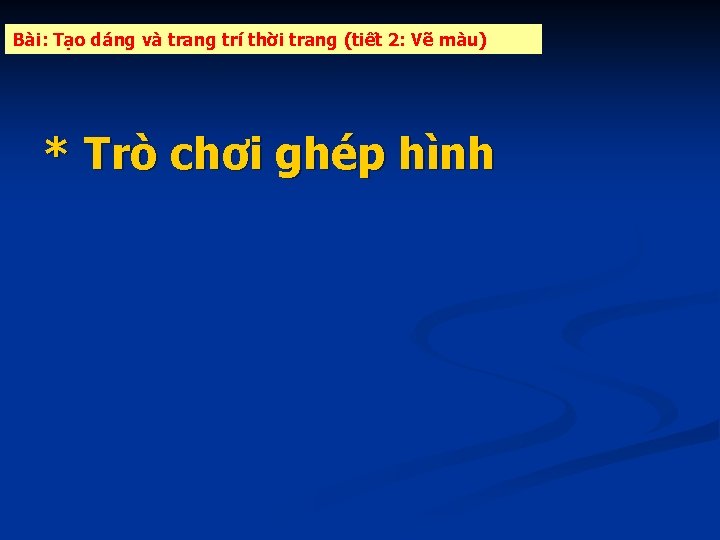 Bài: Tạo dáng và trang trí thời trang (tiết 2: Vẽ màu) * Trò