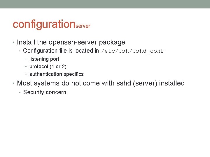 configurationserver • Install the openssh-server package • Configuration file is located in /etc/sshd_conf •