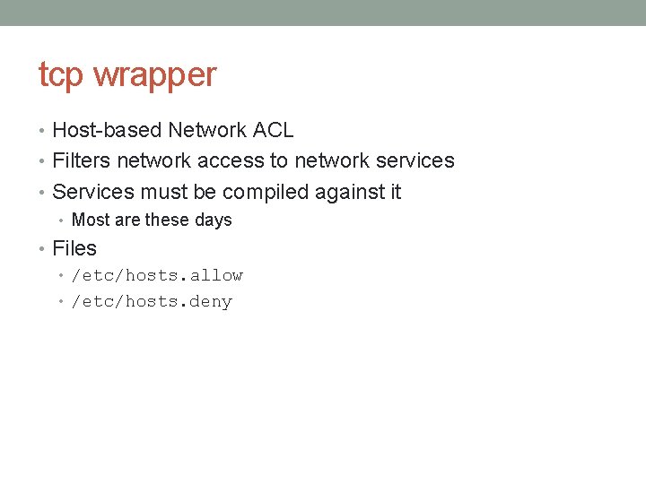 tcp wrapper • Host-based Network ACL • Filters network access to network services •