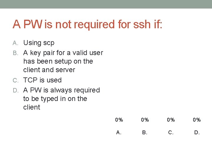 A PW is not required for ssh if: A. Using scp B. A key