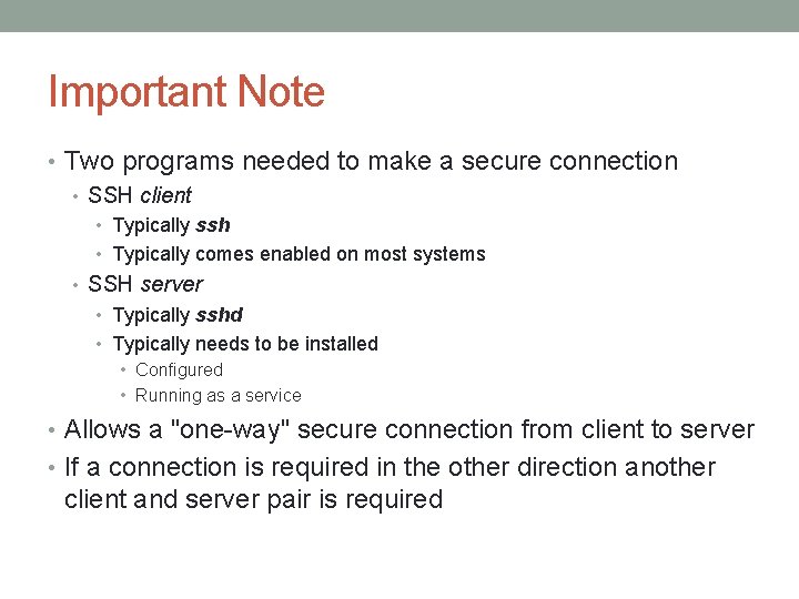 Important Note • Two programs needed to make a secure connection • SSH client
