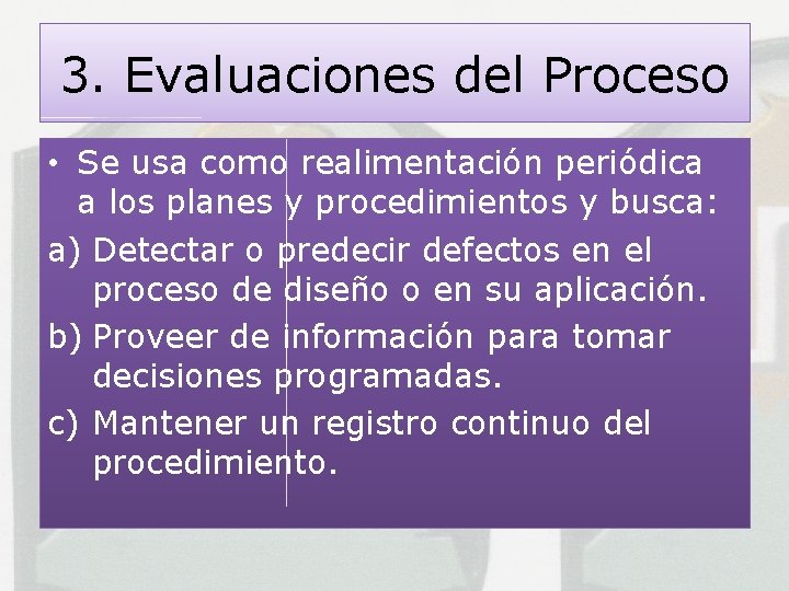 3. Evaluaciones del Proceso • Se usa como realimentación periódica a los planes y