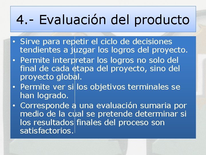 4. - Evaluación del producto • Sirve para repetir el ciclo de decisiones tendientes