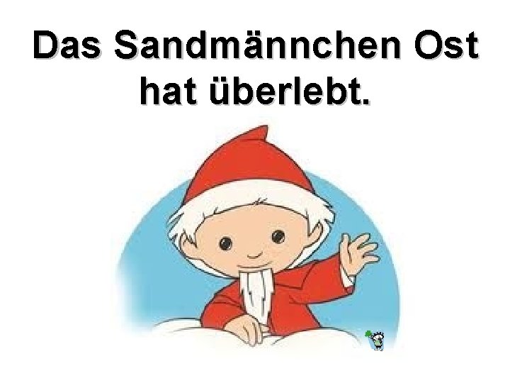 Das Sandmännchen Ost hat überlebt. 