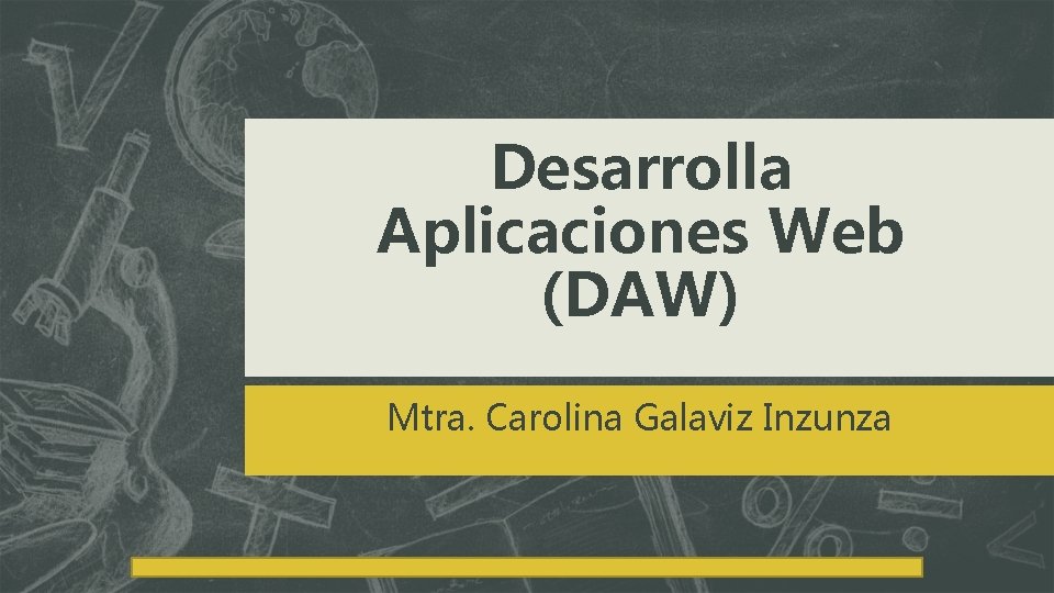 Desarrolla Aplicaciones Web (DAW) Mtra. Carolina Galaviz Inzunza 