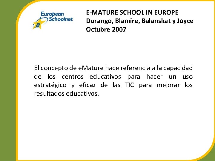 E-MATURE SCHOOL IN EUROPE Durango, Blamire, Balanskat y Joyce Octubre 2007 El concepto de