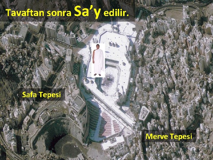 Tavaftan sonra Sa’y edilir. Safa Tepesi Merve Tepesi 