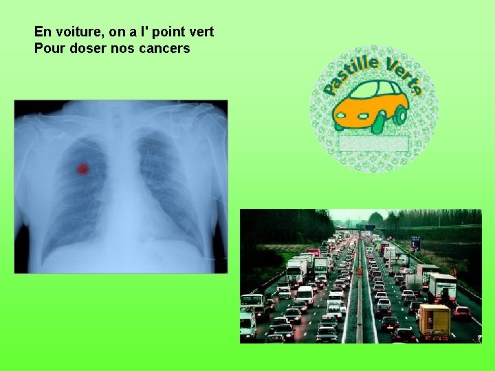 En voiture, on a l' point vert Pour doser nos cancers 