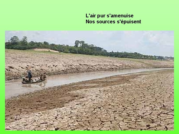 L'air pur s'amenuise Nos sources s'épuisent 