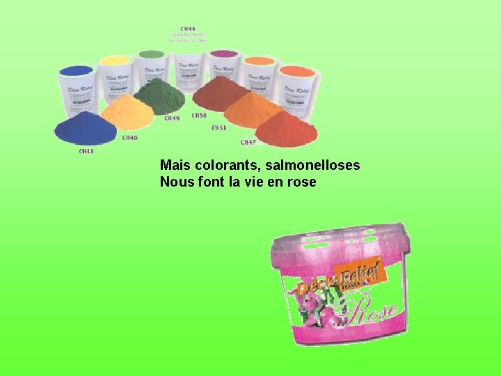 Mais colorants, salmonelloses Nous font la vie en rose 