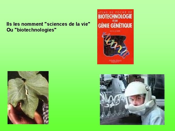 Ils les nomment "sciences de la vie" Ou "biotechnologies" 