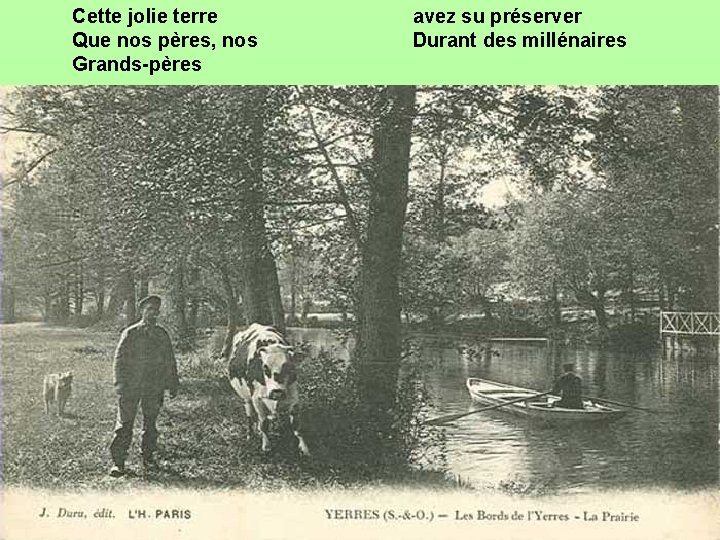 Cette jolie terre Que nos pères, nos Grands-pères avez su préserver Durant des millénaires