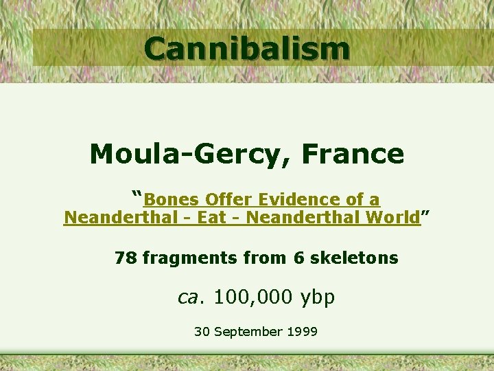 Cannibalism Moula-Gercy, France “Bones Offer Evidence of a Neanderthal - Eat - Neanderthal World”