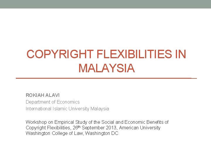 COPYRIGHT FLEXIBILITIES IN MALAYSIA ROKIAH ALAVI Department of Economics International Islamic University Malaysia Workshop